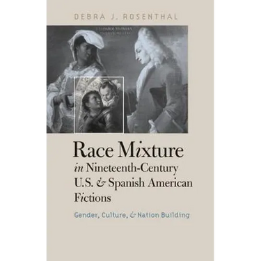 Race Mixture in Nineteenth-Century U.S. and Spanish American Fictions: Gender, Culture, and Nation Building