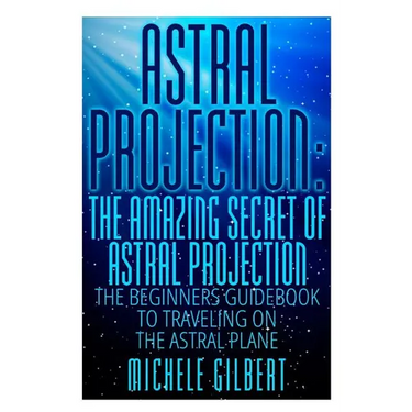 Astral Projection: The Amazing Secret Of Astral Projection: The Beginners Guidebook To Traveling On The Astral Plane