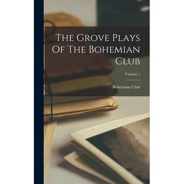 The Grove Plays Of The Bohemian Club; Volume 1