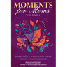 Moments for Moms Volume 4: Inspiration and Wisdom for Every Season of Motherhood