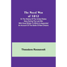 The Naval War of 1812; Or the History of the United States Navy during the Last War with Great Britain to Which Is Appended an Account of the Battle o