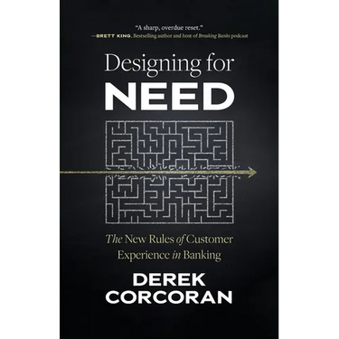 Designing for Need: The New Rules of Customer Experience in Banking