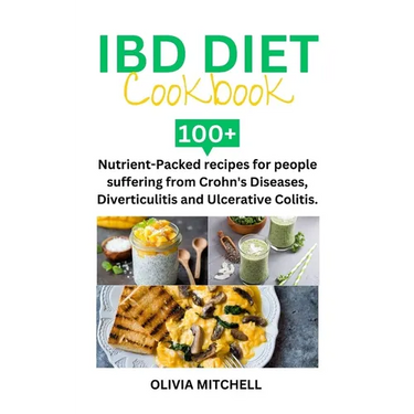 Ibd Diet Cookbook: 100+ Nutrient-Packed recipes for people suffering from Crohn's Diseases, Diverticulitis and Ulcerative Colitis.
