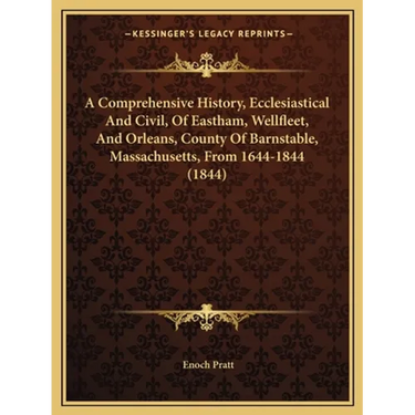 A Comprehensive History, Ecclesiastical And Civil, Of Eastham, Wellfleet, And Orleans, County Of Barnstable, Massachusetts, From 1644-1844 (1844)
