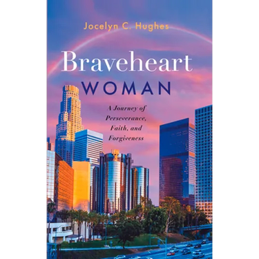 Braveheart Woman: A Journey of Perseverance, Faith, and Forgiveness
