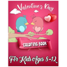 Valentine's Day Coloring Book for Kids Ages 8-12: 50 Cute and Fun Love Filled Coloring Pages Include Hearts, Sweets, Cherubs, Cute Animals and More!