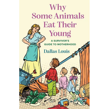 Why Some Animals Eat Their Young: A Survivor's Guide to Motherhood