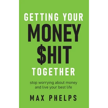 Getting Your Money $Hit Together: Stop Worrying about Money and Live Your Best Life