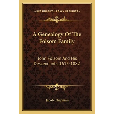 A Genealogy Of The Folsom Family: John Folsom And His Descendants, 1615-1882