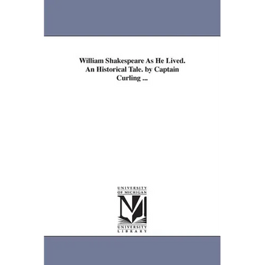 William Shakespeare As He Lived. An Historical Tale. by Captain Curling ...