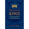 The Way of Kings: Ancient Wisdom for the Modern Man