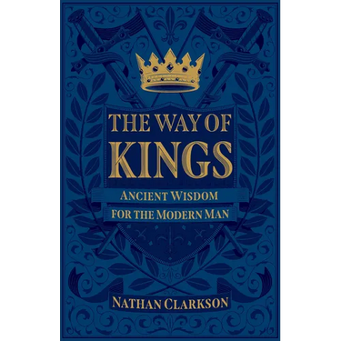 The Way of Kings: Ancient Wisdom for the Modern Man