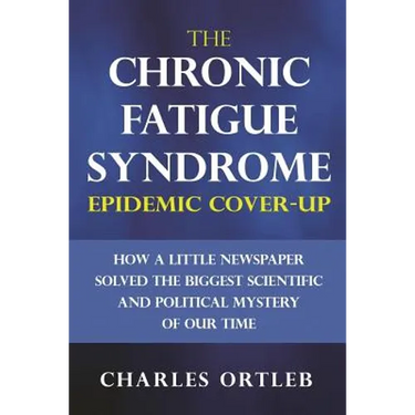 The Chronic Fatigue Syndrome Epidemic Cover-up: How a Little Newspaper Solved the Biggest Scientific and Political Mystery of Our Time