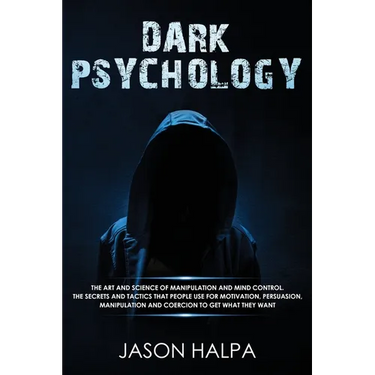 Dark Psychology: The Art and Science of Manipulation and Mind Control. The Secrets and Tactics That People Use for Motivation, Persuasion, Manipulatio
