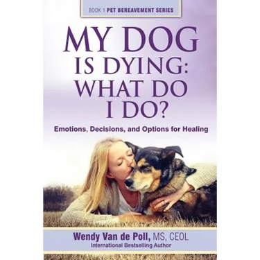 My Dog Is Dying: What Do I Do?: Emotions, Decisions, and Options for Healing