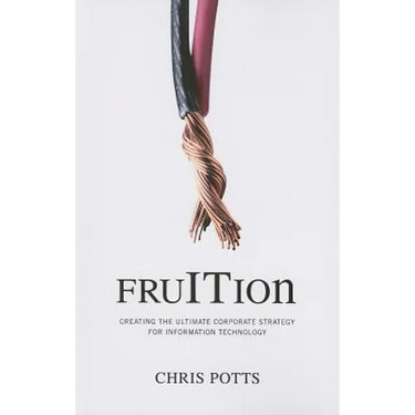 fruITion: Creating the Ultimate Corporate Strategy for Information Technology