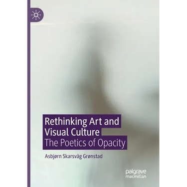 Rethinking Art and Visual Culture: The Poetics of Opacity