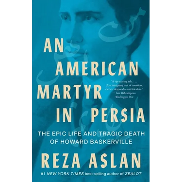 An American Martyr in Persia: The Epic Life and Tragic Death of Howard Baskerville
