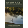 Every Cast: Chronicles of a Deeply Hooked Angler