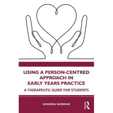 Using a Person-Centred Approach in Early Years Practice: A Therapeutic Guide for Students