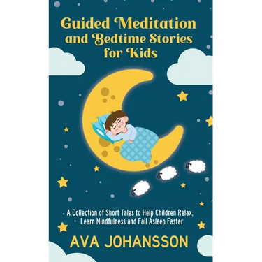 Guided Meditation and Bedtime Stories for Kids: A Collection of Short Tales to Help Children Relax, Learn Mindfulness and Fall Asleep Faster