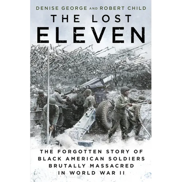 The Lost Eleven: The Forgotten Story of Black American Soldiers Brutally Massacred in World War II