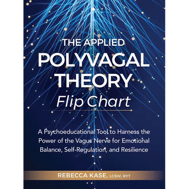 The Applied Polyvagal Theory Flip Chart: A Psychoeducational Tool to Harness the Power of the Vagus Nerve for Emotional Balance, Self-Regulation, and