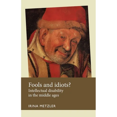 Fools and Idiots?: Intellectual Disability in the Middle Ages