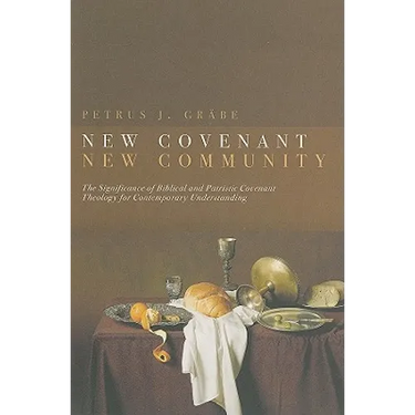 New Covenant, New Community: Biblical and Patristic Covenant Theology for Contemporary Understanding