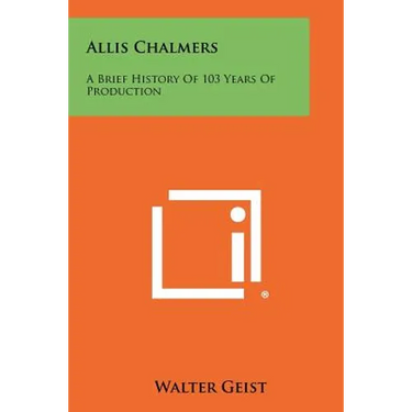 Allis Chalmers: A Brief History Of 103 Years Of Production