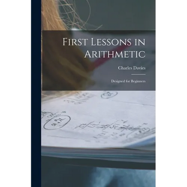 First Lessons in Arithmetic: Designed for Beginners