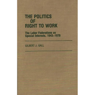 The Politics of Right to Work: The Labor Federations as Special Interests, 1943-1979