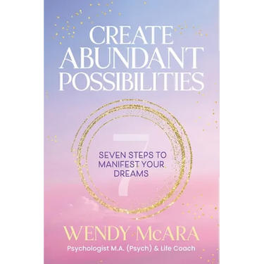 Create Abundant Possibilities: Seven steps to manifest your dreams