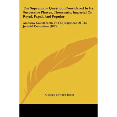 The Supremacy Question, Considered In Its Successive Phases, Theocratic, Imperial Or Royal, Papal, And Popular: An Essay Called Forth By The Judgment