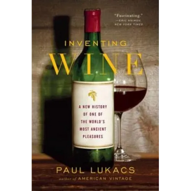 Inventing Wine: A New History of One of the World's Most Ancient Pleasures