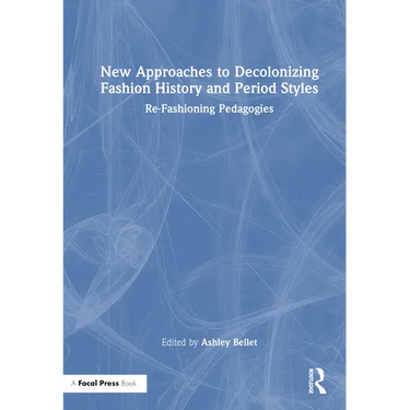 New Approaches to Decolonizing Fashion History and Period Styles: Re-Fashioning Pedagogies