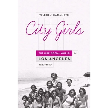 City Girls: The Nisei Social World in Los Angeles, 1920-1950