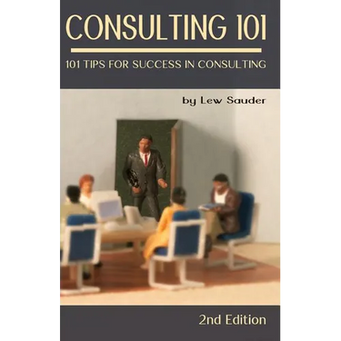 Consulting 101, 2nd Edition: 101 Tips for Success in Consulting