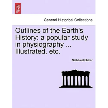 Outlines of the Earth's History: A Popular Study in Physiography ... Illustrated, Etc.