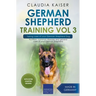 German Shepherd Training Vol 3 - Taking Care of Your German Shepherd Dog: Nutrition, Common Diseases and General Care of Your German Shepherd