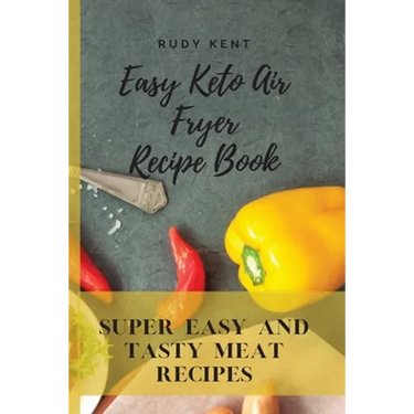 Easy Keto Air Fryer Recipe Book: Super Easy and Tasty Meat Recipes