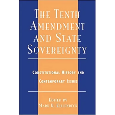 The Tenth Amendment and State Sovereignty: Constitutional History and Contemporary Issues