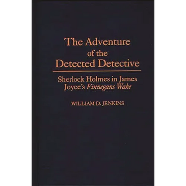 The Adventure of the Detected Detective: Sherlock Holmes in James Joyce's Finnegans Wake