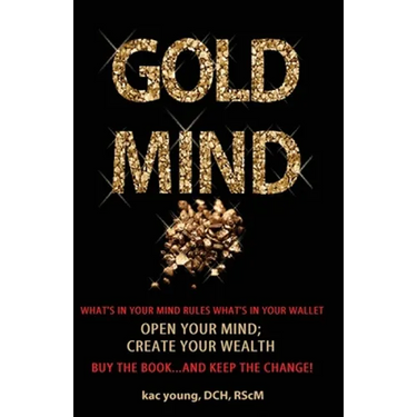 Gold Mind,: Open Your Mind; Create Your Wealth