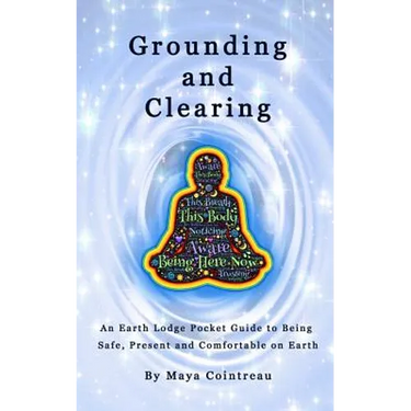 Grounding & Clearing - An Earth Lodge Pocket Guide to Being Safe, Present and Comfortable on Earth
