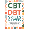 CBT and DBT Skills Mastery: Combat Overthinking, Anxiety and Stress with Effective CBT and DBT Tools. Overcome Negative Spirals and Stay Present (Ment