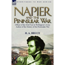 Napier and the Peninsular War: Officer of the 43rd Foot in Wellington's Army, Author of the History of the Peninsular War