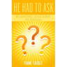 He Had To Ask: 90 Questions Jesus Asked His Disciples
