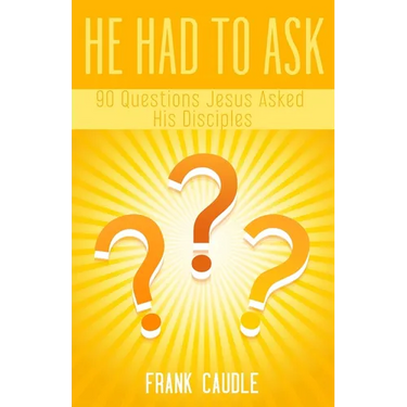 He Had To Ask: 90 Questions Jesus Asked His Disciples