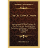 The Old Club Of Detroit: Incorporated 1872 As The Lake St. Clair Fishing And Shooting Club, Reincorporated January 12, 1906, As The Old Club (1909)
